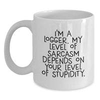 Load image into Gallery viewer, Funny Logger Gifts, I&#39;m A Logger. My Level Of Sarcasm Depends On Your Level Of Stupidity., Birthday Unique Gifts from Friends to Logger, 11oz or 15oz White Coffee Mug - Main
