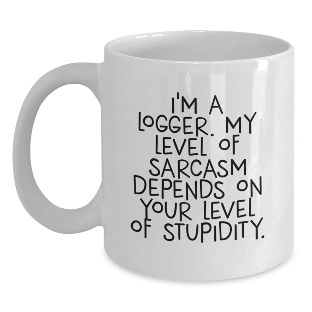 Funny Logger Gifts, I'm A Logger. My Level Of Sarcasm Depends On Your Level Of Stupidity., Birthday Unique Gifts from Friends to Logger, 11oz or 15oz White Coffee Mug - Main
