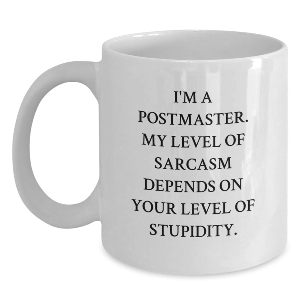 Funny Postmaster Gifts for Christmas Unique Presents - White Coffee Mug - 'I'm A Postmaster. My Level Of Sarcasm Depends On Your Level Of Stupidity.' Gifts from Men to Postmaster - Main