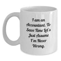 Load image into Gallery viewer, Funny Accountant Gifts for Men or Women, White Coffee Mug, I Am An Accountant. To Save Time Let&#39;s Just Assume I&#39;m Never Wrong. Gifts from Friends or Family for Birthday - Main
