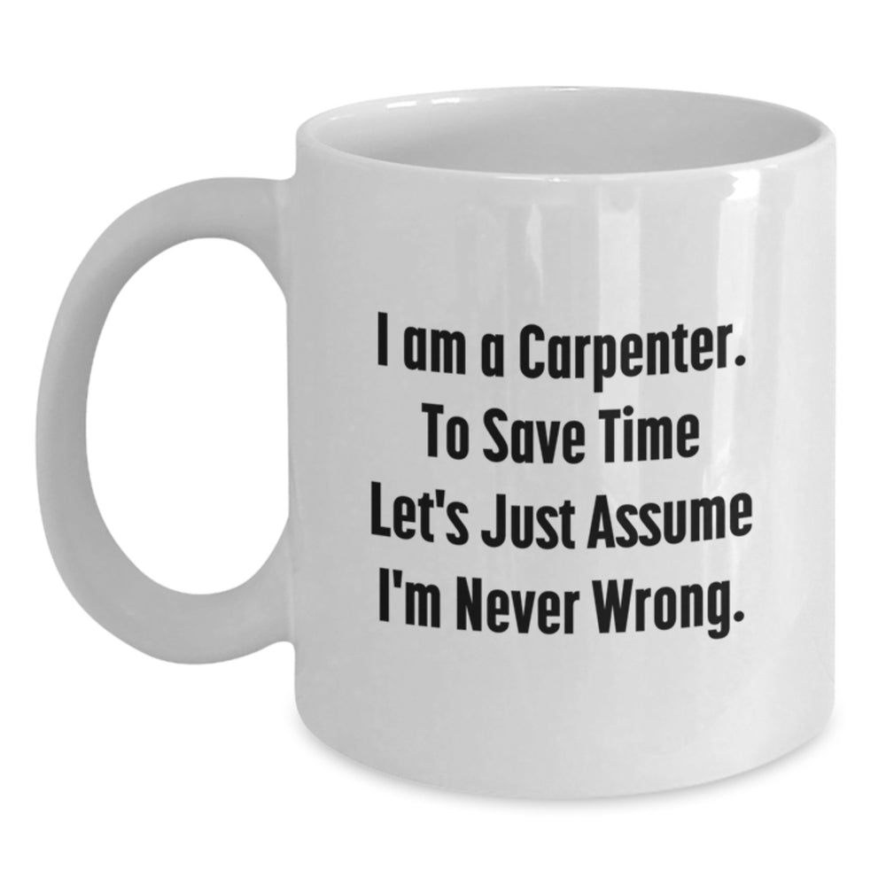 Funny Carpenter Gifts from Friends - 'I'm Never Wrong' White Coffee Mug for Men, Unique Christmas Unique Gifts - Main
