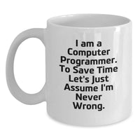 Load image into Gallery viewer, Funny Computer Programmer Gifts for Men from Friends, White Coffee Mug with &#39;I Am A Computer Programmer. To Save Time Let&#39;s Just Assume I&#39;m Never Wrong.&#39; Quote, Birthday Unique Gifts - Main

