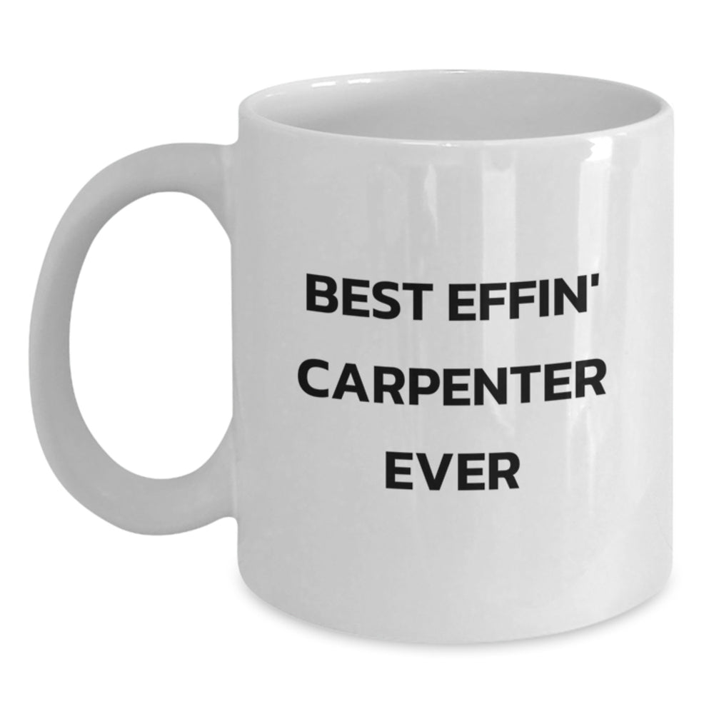 Funny Carpenter Gifts from Friends, Unique White Coffee Mug for Best Effin' Carpenter Ever, Birthday Unique Gifts - Main