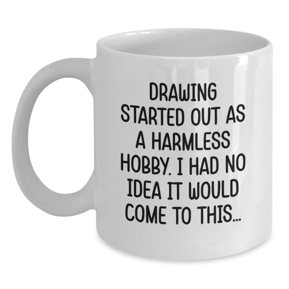 Funny Drawing Quote White Coffee Mug Gifts from Friends for Men, Perfect Inspirational Artistic Christmas Unique Gifts, Funny Drawing Started Out As A Harmless Hobby Mug - Main