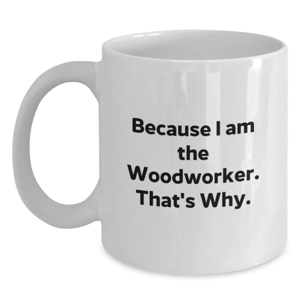 Woodworker Funny Quote White Coffee Mug Gifts from Men to Woodworker for Birthday, Unique Woodworker Gifts, Funny White Coffee Mug for Woodworker - Main