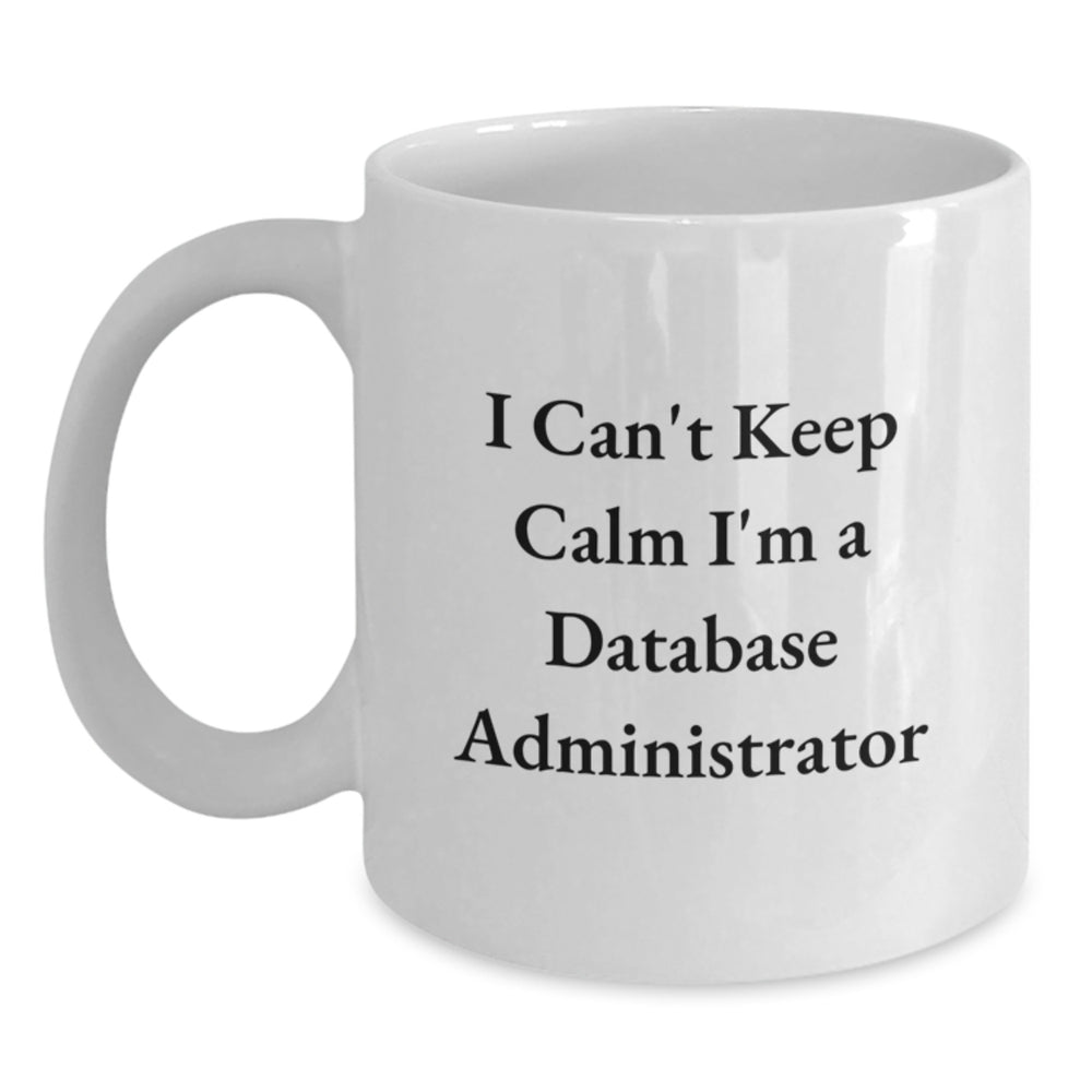 Funny Database Administrator Gifts from Friends - 'I Can't Keep Calm I'm A Database Administrator' White Coffee Mug for Birthday - Main