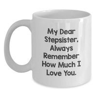 Load image into Gallery viewer, Funny Stepsister Gifts from Men to Women - White Coffee Mug with &#39;My Dear Stepsister, Always Remember How Much I Love You.&#39; Quote for Birthday - Main

