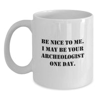 Load image into Gallery viewer, Funny Archeologist Gifts for Her from Friends - Be Nice To Me. I May Be Your Archeologist One Day. White Coffee Mug - Main
