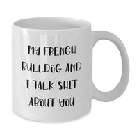Load image into Gallery viewer, French Bulldog Funny White Coffee Mugs Gifts from Friends for Birthday, &#39;My French Bulldog And I Talk Shit About You&#39; Quote - Additional

