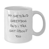 Load image into Gallery viewer, Funny Shetland Sheepdog Quotes Gifts from Friends to Shetland Sheepdog Lovers, White Coffee Mug for Graduation, &#39;My Shetland Sheepdog And I Talk Shit About You&#39; - Additional
