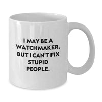 Load image into Gallery viewer, Funny Watchmaker Gifts for Him, White Coffee Mug from Friends, &#39;I May Be A Watchmaker, But I Can&#39;t Fix Stupid People.&#39; Graduation Unique Gifts - Additional
