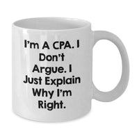 Load image into Gallery viewer, Funny CPA White Coffee Mug - Gifts from Friends for CPA Birthday, I&#39;m A Cpa. I Don&#39;t Argue. I Just Explain Why I&#39;m Right. - Additional
