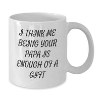 Load image into Gallery viewer, Funny Papa Gifts for Men, White Coffee Mug with I Think Me Being Your Papa Is Enough Of A Gift Quote, Birthday Unique Gifts from Family, 11oz or 15oz, Microwave and Dishwasher Safe - Additional
