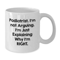 Load image into Gallery viewer, Funny Podiatrist Gifts, White Coffee Mug, Best Birthday Present from Friends or Family, &#39;I&#39;m Not Arguing, I&#39;m Just Explaining Why I&#39;m Right.&#39; - Additional
