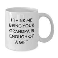 Load image into Gallery viewer, Funny Grandpa Quotes White Coffee Mug Gifts from Men to Grandpa for Graduation - &#39;I Think Me Being Your Grandpa Is Enough Of A Gift&#39; - Additional
