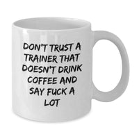 Load image into Gallery viewer, Funny Trainer Gifts: White Coffee Mug for Birthday, Don&#39;t Trust A Trainer That Doesn&#39;t Drink Coffee And Say &#39;F--k A Lot&#39;, Gifts from Friends to Trainer - Additional
