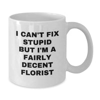 Load image into Gallery viewer, Funny Florist Gifts, I Can&#39;t Fix Stupid But I&#39;m A Fairly Decent Florist, White Coffee Mug for Birthday, Gifts from Friends, Gifts for Florists - Additional

