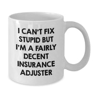 Load image into Gallery viewer, Funny Quote Gifts for Insurance Adjuster Men White Coffee Mug - &#39;I Can&#39;t Fix Stupid But I&#39;m A Fairly Decent Insurance Adjuster&#39; - Christmas Unique Gifts from Friends - Additional
