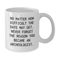 Load image into Gallery viewer, Gifts from Friends, Archeologist Mug, No Matter How Difficult The Days May Get, Birthday Unique Gifts for Archeologists, Funny Quote White Coffee Mug - Additional
