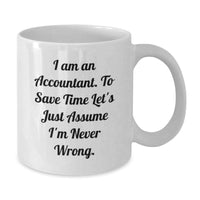 Load image into Gallery viewer, Funny Accountant Gifts for Men or Women, White Coffee Mug, I Am An Accountant. To Save Time Let&#39;s Just Assume I&#39;m Never Wrong. Gifts from Friends or Family for Birthday - Additional
