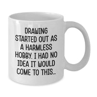 Load image into Gallery viewer, Funny Drawing Quote White Coffee Mug Gifts from Friends for Men, Perfect Inspirational Artistic Christmas Unique Gifts, Funny Drawing Started Out As A Harmless Hobby Mug - Additional

