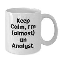 Load image into Gallery viewer, Funny Gifts from Friends for Birthday Analyst, White Coffee Mug, &#39;Keep Calm, I&#39;m (almost) An Analyst.&#39; - Additional
