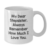 Load image into Gallery viewer, Funny Stepsister Gifts from Men to Women - White Coffee Mug with &#39;My Dear Stepsister, Always Remember How Much I Love You.&#39; Quote for Birthday - Additional
