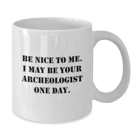 Load image into Gallery viewer, Funny Archeologist Gifts for Her from Friends - Be Nice To Me. I May Be Your Archeologist One Day. White Coffee Mug - Additional
