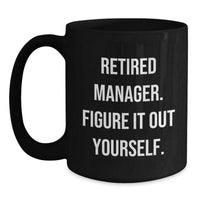 Load image into Gallery viewer, Manager&#39;s Humor Black Coffee Mug, &#39;Retired Manager. Figure It Out Yourself.&#39; Funny Graduation Gift from Friends, Coworkers, or Family - Main
