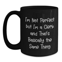 Load image into Gallery viewer, Funny Clerk Quotes Black Coffee Mug, Gifts from Friends for Birthday, I&#39;m Not Perfect But I&#39;m A Clerk And That&#39;s Basically The Same Thing - Main
