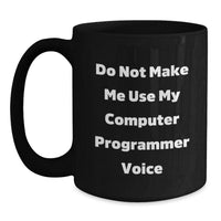 Load image into Gallery viewer, Funny Computer Programmer Birthday Unique Gift from Friends for Men Black Coffee Mug - &#39;Do Not Make Me Use My Computer Programmer Voice&#39; - Main
