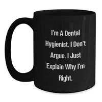 Load image into Gallery viewer, Funny Dental Hygienist Gifts - Gifts from Men to Friends for Dental Hygienist - Black Coffee Mug I&#39;m a Dental Hygienist I Don&#39;t Argue I Just Explain Why I&#39;m Right Christmas Unique Gifts - Main
