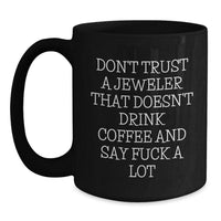 Load image into Gallery viewer, Funny Jewelry Quotes Black Coffee Mugs Gifts from Friends to Jeweler for Graduation, Don&#39;t Trust A Jeweler That Doesn&#39;t Drink Coffee And Say F--k A Lot, Gifts for Men, Women, Coworkers, and Family - Main

