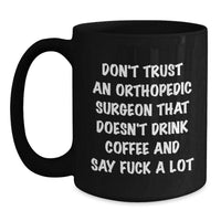 Load image into Gallery viewer, Funny Gifts for Orthopedic Surgeon, Black Coffee Mugs with &#39;Don&#39;t Trust An Orthopedic Surgeon That Doesn&#39;t Drink Coffee And Say F--k A Lot&#39; Quote, Unique Gifts from Friends to Coworkers for Christmas - Main
