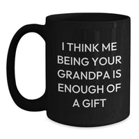 Load image into Gallery viewer, Funny Grandpa Gifts, &#39;I Think Me Being Your Grandpa Is Enough Of A Gift&#39; Black Coffee Mug for Graduation, Gifts from Grandpa, Unique Gift for Men - Main
