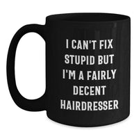 Load image into Gallery viewer, Funny Hairdresser Gifts, I Can&#39;t Fix Stupid But I&#39;m A Fairly Decent Hairdresser, Black Coffee Mug, Birthday Unique Gifts from Friends to Hairdresser - Main
