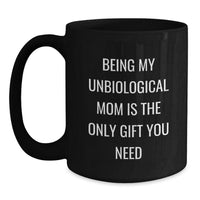 Load image into Gallery viewer, Funny Unbiological Mom Gifts - Being My Unbiological Mom Is The Only Gift You Need, Black Coffee Mug for Unbiological Mom, Birthday Unique Gifts from Friends, Family, Coworkers - Main

