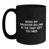 Load image into Gallery viewer, Funny Daughter-in-law Gifts, Black Coffee Mugs with &#39;Being My Daughter-in-law Is The Only Gift You Need&#39; Quote, Gifts from Family to Daughter-in-law, Unique Birthday Unique Gifts for Her - Main
