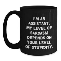 Load image into Gallery viewer, Funny Assistant Gifts, Black Coffee Mug for Birthday from Friends, &#39;I&#39;m An Assistant. My Level Of Sarcasm Depends On Your Level Of Stupidity.&#39; Quote, Microwave and Dishwasher Safe - Main

