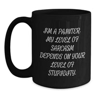Load image into Gallery viewer, Funny Painter Birthday Unique Gifts from Friends for Him or Her, Black Coffee Mug &#39;I&#39;m A Painter, My Level Of Sarcasm...&#39; - Main
