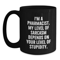 Load image into Gallery viewer, Sassy Pharmacist Gifts from Friends for Birthday Black Coffee Mug, &#39;I&#39;m a Pharmacist, My Level of Sarcasm Depends on Your Level of Stupidity.&#39; - Main

