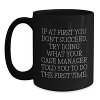 Load image into Gallery viewer, Funny Case Manager Gifts from Men to Case Manager for Christmas Unique - If At First You Don&#39;t Succeed, Try Doing What Your Case Manager Told You To Do The First Time. Black Coffee Mug - Main
