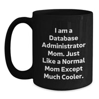 Load image into Gallery viewer, Database Administrator Mom&#39;s Funny Graduation Gift from Friends to Men, &#39;I Am A Database Administrator Mom. Just Like A Normal Mom Except Much Cooler.&#39; Black Coffee Mug - Main
