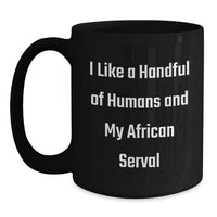 Load image into Gallery viewer, African Serval Cat Lover Gifts from Friends Christmas Unique Mugs, I Like A Handful Of Humans And My African Serval Funny Quote Mug, Black Coffee Mug, 11oz or 15oz Ceramic - Main
