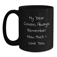 Load image into Gallery viewer, Funny Cousin Gifts, Black Coffee Mug for Birthday, &#39;My Dear Cousin, Always Remember How Much I Love You.&#39;, Gifts from Family, Gifts for Cousin - Main
