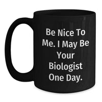 Load image into Gallery viewer, Funny Biologist Black Coffee Mug, Be Nice To Me. I May Be Your Biologist One Day., Gifts for Biologists, Birthday Unique Gifts from Friends, Family, Coworkers, or Men - Main

