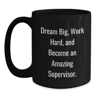 Load image into Gallery viewer, Funny Inspirational Supervisor Christmas Unique Gifts from Family, Friends, Coworkers to Supervisor, Supervisor Mug, Black Coffee Mug, &#39;Dream Big, Work Hard, And Become An Amazing Supervisor.&#39; - Main

