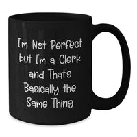 Load image into Gallery viewer, Funny Clerk Quotes Black Coffee Mug, Gifts from Friends for Birthday, I&#39;m Not Perfect But I&#39;m A Clerk And That&#39;s Basically The Same Thing - Additional
