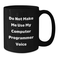 Load image into Gallery viewer, Funny Computer Programmer Birthday Unique Gift from Friends for Men Black Coffee Mug - &#39;Do Not Make Me Use My Computer Programmer Voice&#39; - Additional
