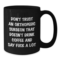 Load image into Gallery viewer, Funny Gifts for Orthopedic Surgeon, Black Coffee Mugs with &#39;Don&#39;t Trust An Orthopedic Surgeon That Doesn&#39;t Drink Coffee And Say F--k A Lot&#39; Quote, Unique Gifts from Friends to Coworkers for Christmas - Additional
